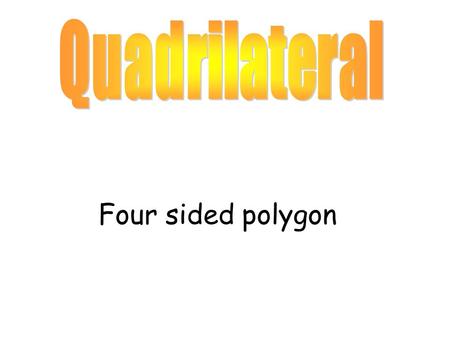 Quadrilateral Four sided polygon.