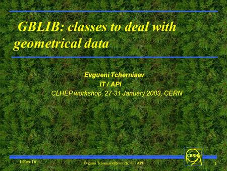 IT / API 1 CERN 1-Feb-16 GBLIB: classes to deal with geometrical data Evgueni Tcherniaev IT / API CLHEP workshop, 27-31 January.