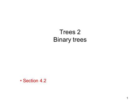 1 Trees 2 Binary trees Section 4.2. 2 Binary Trees Definition: A binary tree is a rooted tree in which no vertex has more than two children –Left and.