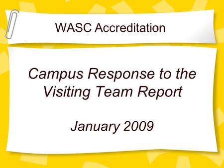 Campus Response to the Visiting Team Report January 2009 WASC Accreditation.