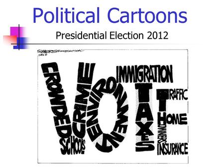 Political Cartoons Presidential Election 2012. The Purpose of Political Cartoons The cartoonist is giving his/her opinion on a political or other news.