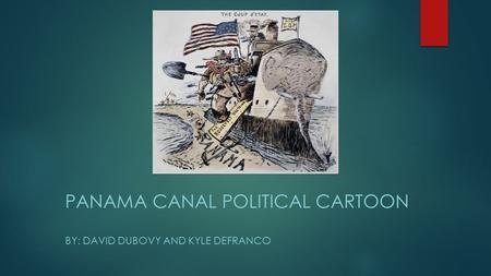 Panama canal political cartoon By: David Dubovy and Kyle DeFranco