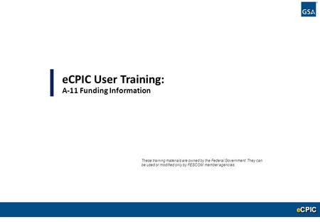 0 eCPIC User Training: A-11 Funding Information These training materials are owned by the Federal Government. They can be used or modified only by FESCOM.