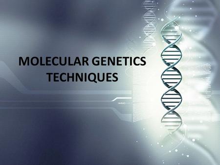 MOLECULAR GENETICS TECHNIQUES. Molecular Genetics Technologies i.Polymerase chain reaction ii.DNA/Genomic sequencing iii.Gel electrophoresis iv.Restriction.