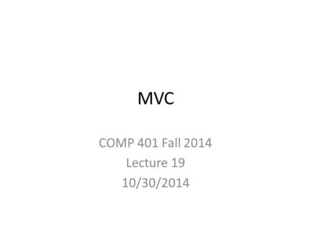 MVC COMP 401 Fall 2014 Lecture 19 10/30/2014. Classic MVC 2