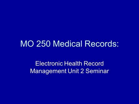 MO 250 Medical Records: Electronic Health Record Management Unit 2 Seminar.