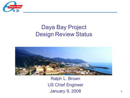 1 Daya Bay Project Design Review Status Ralph L. Brown US Chief Engineer January 9, 2008.