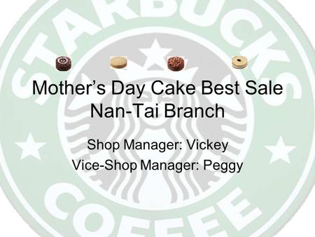 Mother’s Day Cake Best Sale Nan-Tai Branch Shop Manager: Vickey Vice-Shop Manager: Peggy.