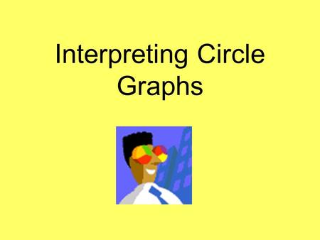 Interpreting Circle Graphs. Dinnertime is a busy time for families. Some families eat at home, at restaurants, at the home of a relative, or they have.