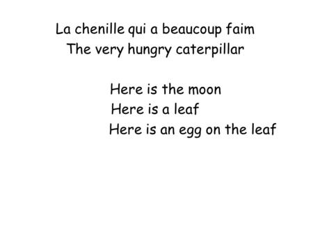 La chenille qui a beaucoup faim The very hungry caterpillar Here is the moon Here is a leaf Here is an egg on the leaf.