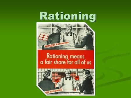 Rationing. What was rationing? Rationing was a system that provided everyone with the same amount of scarce goods. Rationing was a system that provided.