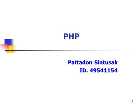 1 PHP Pattadon Sintusak ID. 49541154. PHP Programmingintroduction2 Content History of PHP What’s PHP? Purpose of PHP Structure of PHP Language Reference.