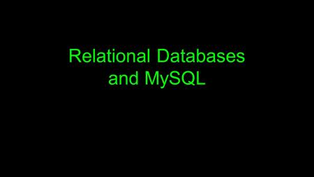 Relational Databases and MySQL. Relational Databases Relational databases model data by storing rows and columns in tables. The power of the relational.