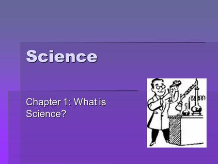 Science Chapter 1: What is Science?. Science = “to know”  A collection of observations, inferences and models used to study nature  Observations – collecting.