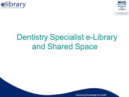 Delivering Knowledge for Health Dentistry Specialist e-Library and Shared Space.