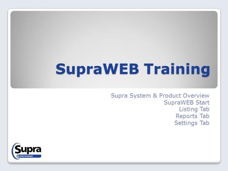 SupraWEB Training Supra System & Product Overview SupraWEB Start Listing Tab Reports Tab Settings Tab.