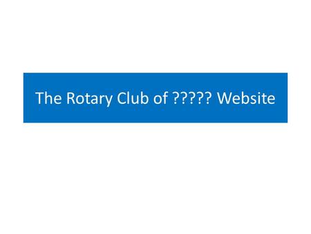 The Rotary Club of ????? Website. The Web site The short address is  This redirects to