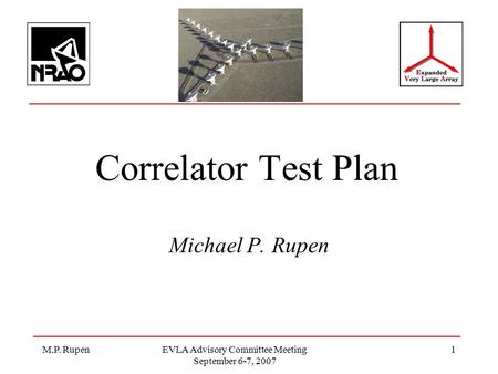 M.P. RupenEVLA Advisory Committee Meeting September 6-7, 2007 1 Correlator Test Plan Michael P. Rupen.