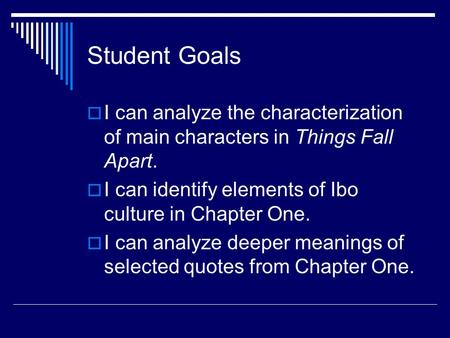 Student Goals  I can analyze the characterization of main characters in Things Fall Apart.  I can identify elements of Ibo culture in Chapter One. 