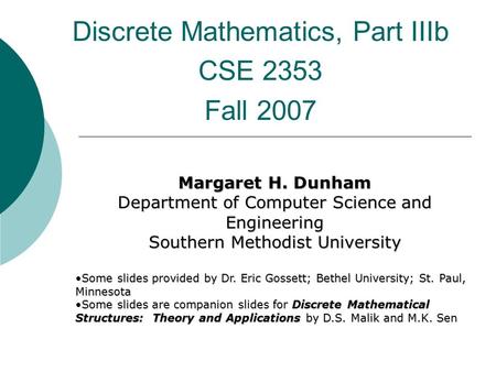 Discrete Mathematics, Part IIIb CSE 2353 Fall 2007 Margaret H. Dunham Department of Computer Science and Engineering Southern Methodist University Some.