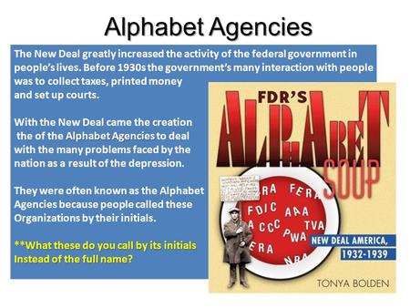 Alphabet Agencies The New Deal greatly increased the activity of the federal government in people’s lives. Before 1930s the government’s many interaction.