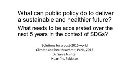 What can public policy do to deliver a sustainable and healthier future? What needs to be accelerated over the next 5 years in the context of SDGs? Solutions.