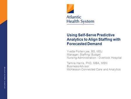 Using Self-Serve Predictive Analytics to Align Staffing with Forecasted Demand Yvette Porter-Lee, BS, MSJ Manager, Staffing/ Budget Nursing Administration.