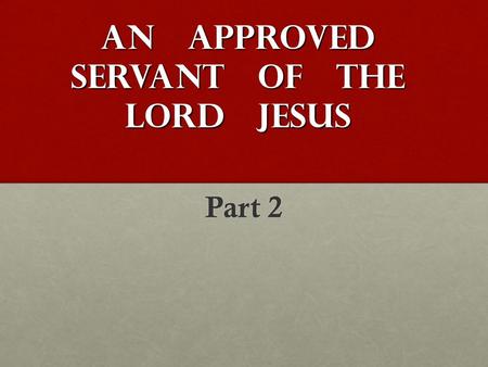 An Approved Servant Of The Lord Jesus Part 2. Scripture Text.