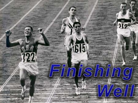 Finishing Well 2 Tim 4:7 I have fought the good fight, I have finished the race, I have kept the faith. Phil 3:12-14 12Not that I have already obtained.