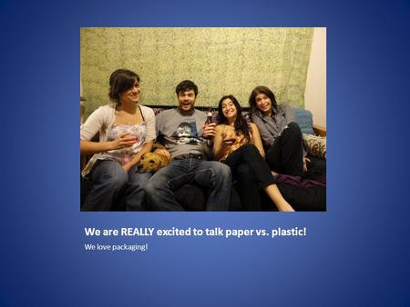 We are REALLY excited to talk paper vs. plastic! We love packaging!