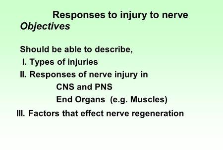 Responses to injury to nerve Objectives Should be able to describe, I. Types of injuries II. Responses of nerve injury in CNS and PNS End Organs (e.g.