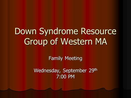 Down Syndrome Resource Group of Western MA Family Meeting Wednesday, September 29 th 7:00 PM.