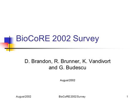 August 2002BioCoRE 2002 Survey1 D. Brandon, R. Brunner, K. Vandivort and G. Budescu August 2002.