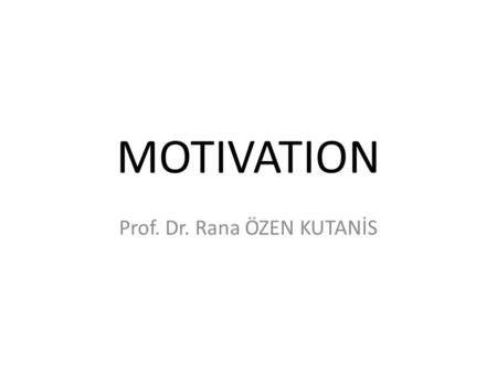 MOTIVATION Prof. Dr. Rana ÖZEN KUTANİS. What is motivation? «processes that account for an individual’s intensity, direction and persistance of effort.