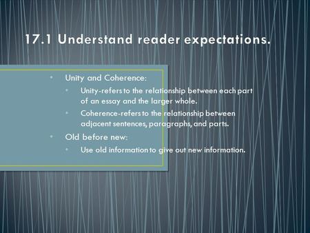 Unity and Coherence: Unity-refers to the relationship between each part of an essay and the larger whole. Coherence-refers to the relationship between.