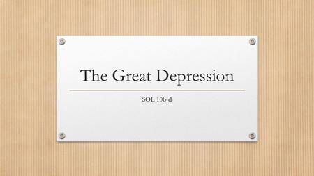 The Great Depression SOL 10b-d. THE CAUSES OF THE GREAT DEPRESSION AND ITS IMPACT ON THE AMERICAN PEOPLE. Causes of the Great Depression The stock market.