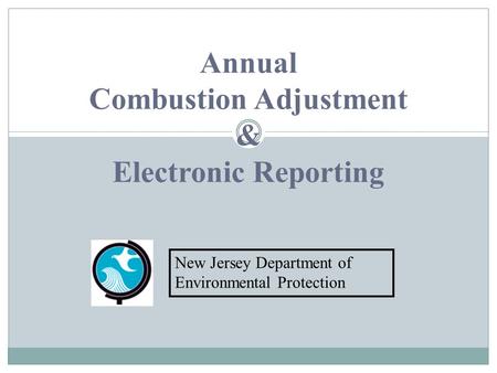 Annual Combustion Adjustment & Electronic Reporting New Jersey Department of Environmental Protection.