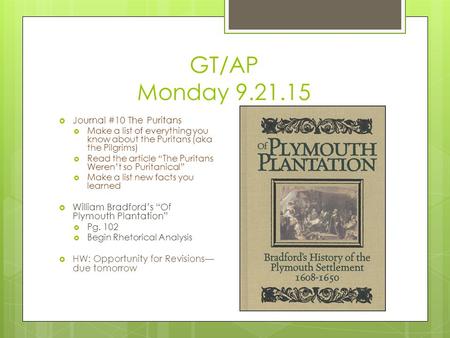 GT/AP Monday 9.21.15  Journal #10 The Puritans  Make a list of everything you know about the Puritans (aka the Pilgrims)  Read the article “The Puritans.