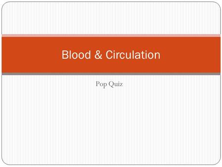 Pop Quiz Blood & Circulation. Complete the diagram: Identify the parts of the cardiovascular system. Make sure your spelling is correct. Each question.