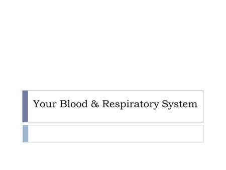 Your Blood & Respiratory System. I. Components of Blood  A. You have about 4-6 liters of blood in your body, 45% consists of blood cells while the other.