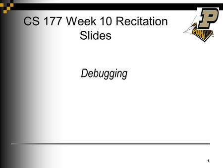 CS 177 Week 10 Recitation Slides 1 1 Debugging. Announcements 2 2.