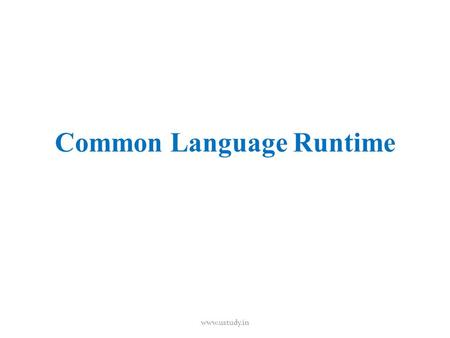 Common Language Runtime www.ustudy.in. Introduction  The common language runtime is one of the most essential component of the.Net Framework.  It acts.