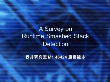 A Survey on Runtime Smashed Stack Detection 坂井研究室 M1 46424 豊島隆志.