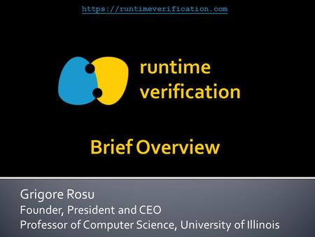 Grigore Rosu Founder, President and CEO Professor of Computer Science, University of Illinois https://runtimeverification.com.