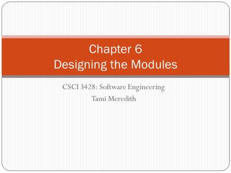 CSCI 3428: Software Engineering Tami Meredith Chapter 6 Designing the Modules.