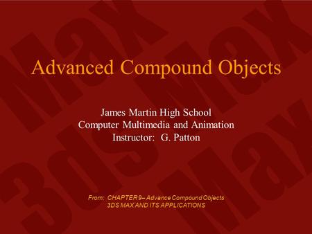 From: CHAPTER 9– Advance Compound Objects 3DS MAX AND ITS APPLICATIONS Advanced Compound Objects James Martin High School Computer Multimedia and Animation.