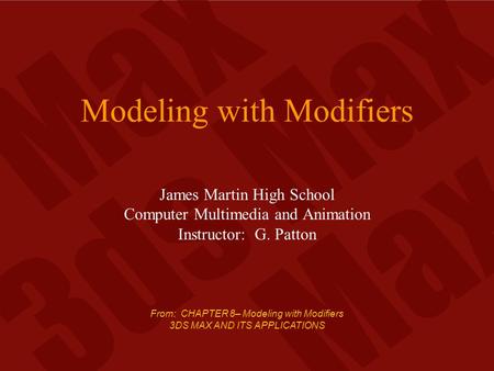 From: CHAPTER 8– Modeling with Modifiers 3DS MAX AND ITS APPLICATIONS Modeling with Modifiers James Martin High School Computer Multimedia and Animation.