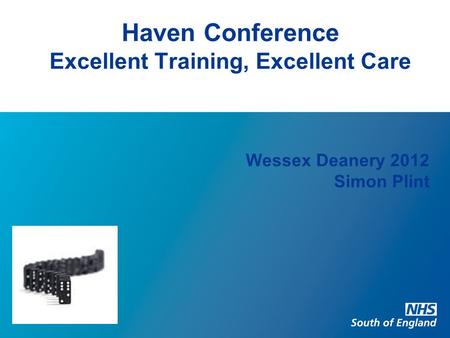 Haven Conference Excellent Training, Excellent Care Wessex Deanery 2012 Simon Plint.