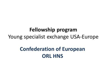 Fellowship program Young specialist exchange USA-Europe Confederation of European ORL HNS.