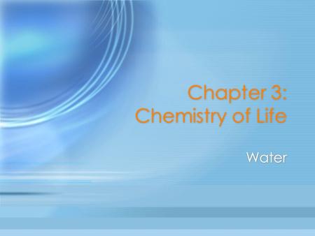 Chapter 3: Chemistry of Life Water. Properties of Water There are 4 main properties of water that make it an important molecule which allows life to exist.